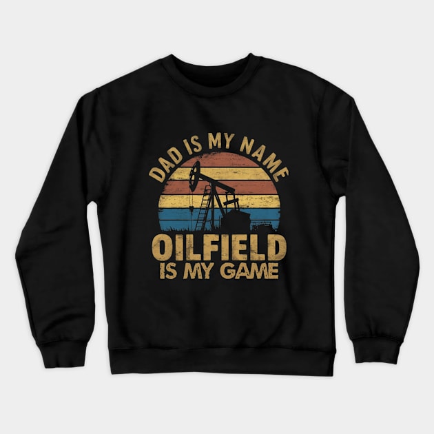 dad is my name oilfield is my game rig hand oil drilling funny Crewneck Sweatshirt by ETTAOUIL4